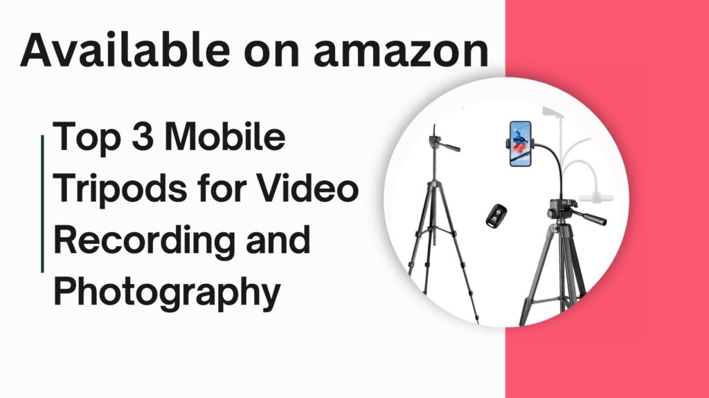 Top 3 Mobile Tripods for Video Recording, Photography and Streming